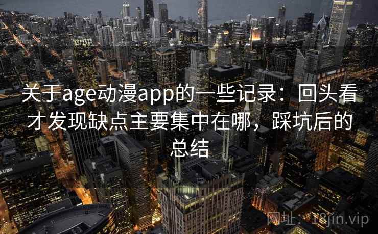 关于age动漫app的一些记录：回头看才发现缺点主要集中在哪，踩坑后的总结